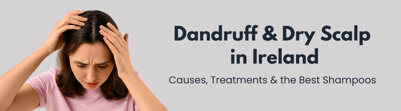Dandruff & Dry Scalp in Ireland: Causes, Treatments & the Best Shampoos