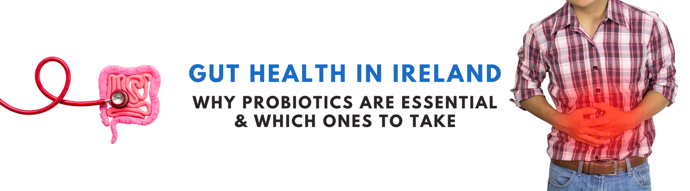 Gut Health in Ireland: Why Probiotics Are Essential & Which Ones to Take
