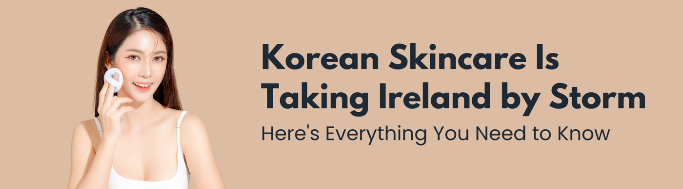 Korean Skincare Is Taking Ireland by Storm — Here's Everything You Need to Know